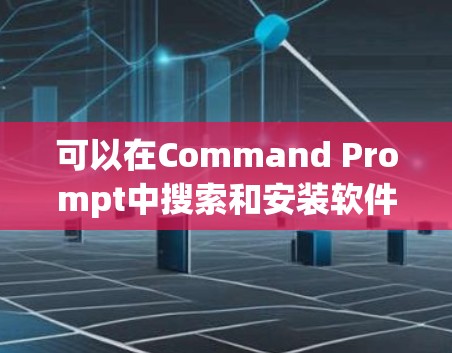 可以在Command Prompt中搜索和安装软件 可以在Command Prompt中搜索和安装软件