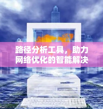 路径分析工具，助力网络优化的智能解决方案