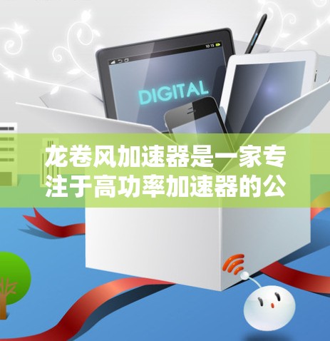 龙卷风加速器是一家专注于高功率加速器的公司,主要应用于汽车和航空航天领域。如果你需要其官网信息,可以访问其官方网站,通常可以通过以下步骤获取 龙卷风加速器是一家专注于高功率加速器的公司,主要应用于汽车和航空航天领域。如果你需要其官网信息,可以访问其官方网站,通常可以通过以下步骤获取