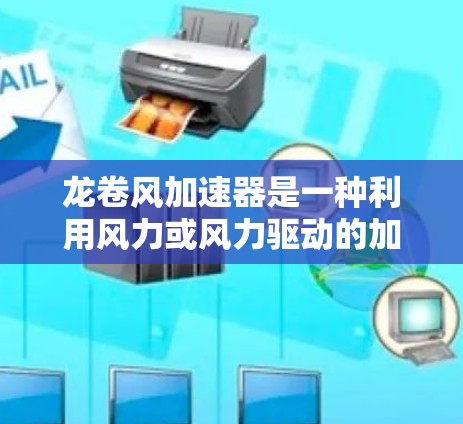 龙卷风加速器是一种利用风力或风力驱动的加速装置,通常用于交通或公路领域,能够辅助车辆加速或提高车辆速度。在高速公路上,龙卷风加速器可能被用于辅助车辆行驶、优化交通流或在特定路段的加速策略 龙卷风加速器是一种利用风力或风力驱动的加速装置,通常用于交通或公路领域,能够辅助车辆加速或提高车辆速度。在高速公路上,龙卷风加速器可能被用于辅助车辆行驶、优化交通流或在特定路段的加速策略