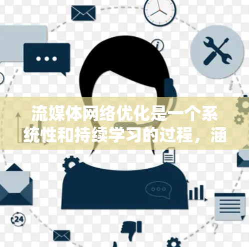 流媒体网络优化是一个系统性和持续学习的过程,涵盖了多个方面,从用户行为分析到技术应用,每个步骤都需要仔细研究和实践。以下是对流媒体网络优化的系统化学习计划,旨在帮助你全面掌握这一技术 流媒体网络优化是一个系统性和持续学习的过程,涵盖了多个方面,从用户行为分析到技术应用,每个步骤都需要仔细研究和实践。以下是对流媒体网络优化的系统化学习计划,旨在帮助你全面掌握这一技术