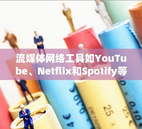 流媒体网络工具如YouTube、Netflix和Spotify等,提供强大的内容管理功能,帮助用户从订阅、管理到内容管理的各个环节,确保内容的版权保护和用户体验的优化。以下是详细介绍 流媒体网络工具如YouTube、Netflix和Spotify等,提供强大的内容管理功能,帮助用户从订阅、管理到内容管理的各个环节,确保内容的版权保护和用户体验的优化。以下是详细介绍
