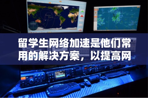 留学生网络加速是他们常用的解决方案,以提高网络速度,满足学习和工作的需求。以下是对留学生的网络加速问题的详细解答 留学生网络加速是他们常用的解决方案,以提高网络速度,满足学习和工作的需求。以下是对留学生的网络加速问题的详细解答