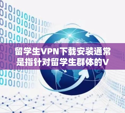 留学生VPN下载安装通常是指针对留学生群体的VPN软件下载和安装。这类软件旨在为留学生提供安全、稳定、且易于使用的网络连接工具。以下是一些适合留学生用户VPN软件的推荐,以及如何下载它们 留学生VPN下载安装通常是指针对留学生群体的VPN软件下载和安装。这类软件旨在为留学生提供安全、稳定、且易于使用的网络连接工具。以下是一些适合留学生用户VPN软件的推荐,以及如何下载它们