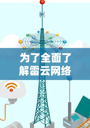 为了全面了解雷云网络加速器的性能和测试结果,我们可以按照以下步骤进行分析 为了全面了解雷云网络加速器的性能和测试结果,我们可以按照以下步骤进行分析