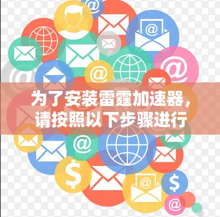 为了安装雷霆加速器,请按照以下步骤进行 为了安装雷霆加速器,请按照以下步骤进行