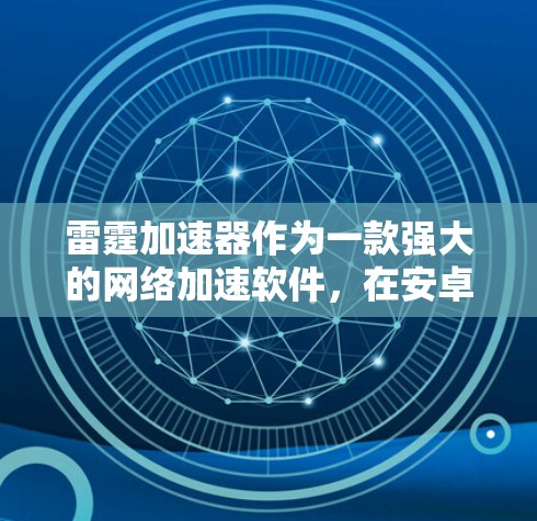 雷霆加速器作为一款强大的网络加速软件,在安卓客户端上提供了多种加速方式,能够显著提升用户连接网络的速度。以下是详细的使用步骤和注意事项 雷霆加速器作为一款强大的网络加速软件,在安卓客户端上提供了多种加速方式,能够显著提升用户连接网络的速度。以下是详细的使用步骤和注意事项