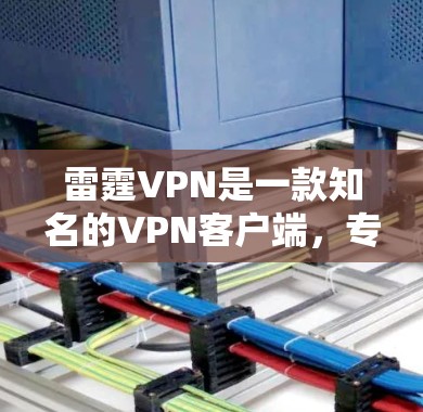 雷霆VPN是一款知名的VPN客户端,专为中国用户设计,提供了加密、安全和优质服务。以下是关于雷霆VPN客户端的详细介绍 雷霆VPN是一款知名的VPN客户端,专为中国用户设计,提供了加密、安全和优质服务。以下是关于雷霆VPN客户端的详细介绍