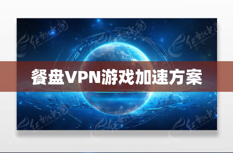 餐盘VPN游戏加速方案 餐盘VPN游戏加速方案