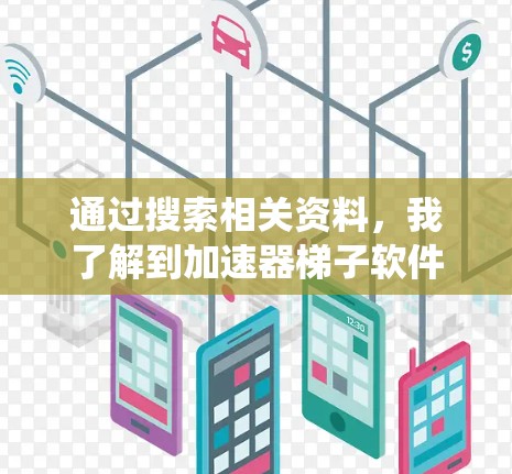 通过搜索相关资料,我了解到加速器梯子软件可能是一个新兴的概念,结合了梯子结构和雷速加速的方法,用于加速特定领域的技术或系统。梯子软件通过分层处理,提升效率,适用于工程、制造业等领域 通过搜索相关资料,我了解到加速器梯子软件可能是一个新兴的概念,结合了梯子结构和雷速加速的方法,用于加速特定领域的技术或系统。梯子软件通过分层处理,提升效率,适用于工程、制造业等领域