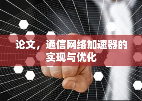 论文,通信网络加速器的实现与优化 论文,通信网络加速器的实现与优化
