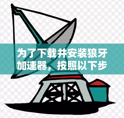为了下载并安装狼牙加速器,按照以下步骤操作 为了下载并安装狼牙加速器,按照以下步骤操作