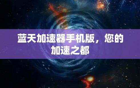 蓝天加速器手机版,您的加速之都 蓝天加速器手机版,您的加速之都