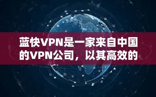 蓝快VPN是一家来自中国的VPN公司,以其高效的速度和可靠的性能而闻名。以下是关于蓝快VPN速度的分析 蓝快VPN是一家来自中国的VPN公司,以其高效的速度和可靠的性能而闻名。以下是关于蓝快VPN速度的分析