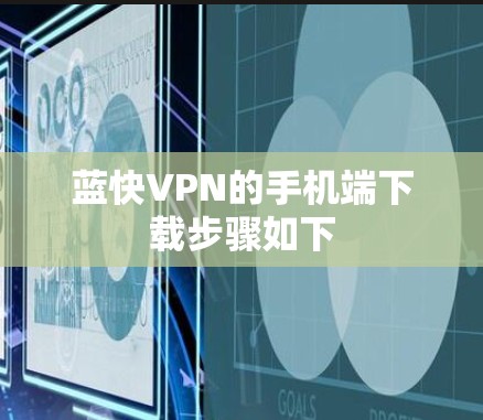 蓝快VPN的手机端下载步骤如下 蓝快VPN的手机端下载步骤如下