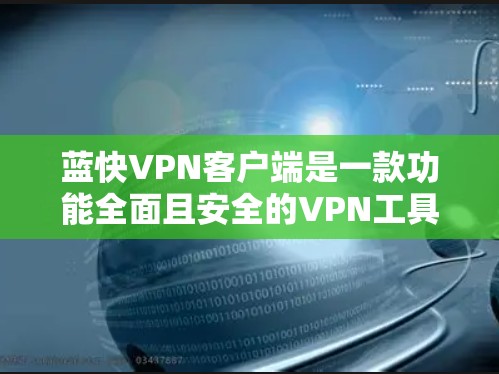 蓝快VPN客户端是一款功能全面且安全的VPN工具,旨在帮助用户在保持本地设备安全的前提下,轻松访问互联网。以下是对蓝快VPN客户端的详细介绍 蓝快VPN客户端是一款功能全面且安全的VPN工具,旨在帮助用户在保持本地设备安全的前提下,轻松访问互联网。以下是对蓝快VPN客户端的详细介绍