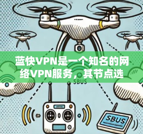 蓝快VPN是一个知名的网络VPN服务,其节点选择和测试是确保安全性和效率的关键步骤。以下是对蓝快VPN节点选择和测试的详细分析 蓝快VPN是一个知名的网络VPN服务,其节点选择和测试是确保安全性和效率的关键步骤。以下是对蓝快VPN节点选择和测试的详细分析