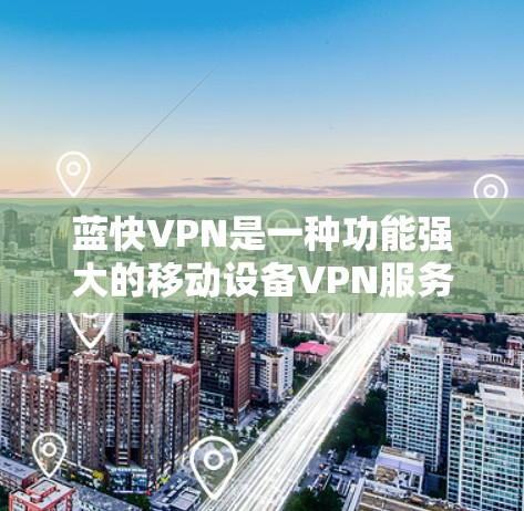 蓝快VPN是一种功能强大的移动设备VPN服务,适合在手机和电脑之间进行数据传输和加密通信。以下是详细的操作步骤,帮助您在安卓设备上使用蓝快VPN 蓝快VPN是一种功能强大的移动设备VPN服务,适合在手机和电脑之间进行数据传输和加密通信。以下是详细的操作步骤,帮助您在安卓设备上使用蓝快VPN