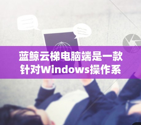 蓝鲸云梯电脑端是一款针对Windows操作系统的企业级网络管理工具,主要用于管理网络设备、配置防火墙、监控网络流量等。以下是对蓝鲸云梯电脑端的详细介绍 蓝鲸云梯电脑端是一款针对Windows操作系统的企业级网络管理工具,主要用于管理网络设备、配置防火墙、监控网络流量等。以下是对蓝鲸云梯电脑端的详细介绍