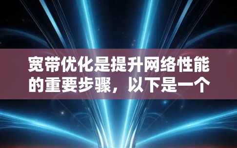 宽带优化是提升网络性能的重要步骤,以下是一个有条理的优化教程 宽带优化是提升网络性能的重要步骤,以下是一个有条理的优化教程