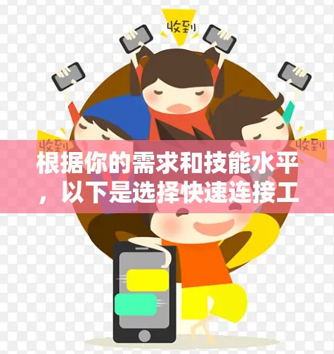 根据你的需求和技能水平,以下是选择快速连接工具的建议 根据你的需求和技能水平,以下是选择快速连接工具的建议
