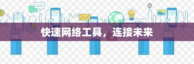 快速网络工具，连接未来