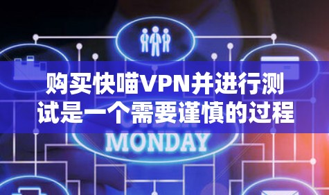 购买快喵VPN并进行测试是一个需要谨慎的过程，以下是一个有条理的总结