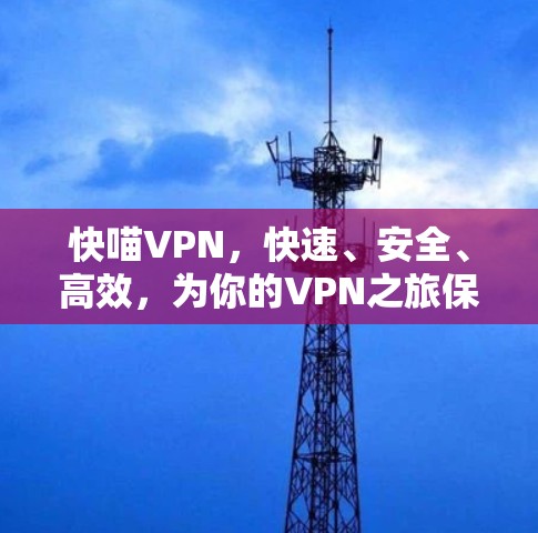 快喵VPN，快速、安全、高效，为你的VPN之旅保驾护航！