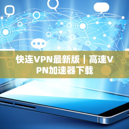 快连VPN最新版｜高速VPN加速器下载