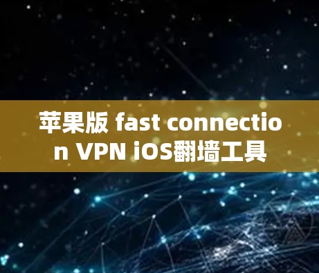 苹果版 fast connection VPN iOS翻墙工具 苹果版 fast connection VPN iOS翻墙工具