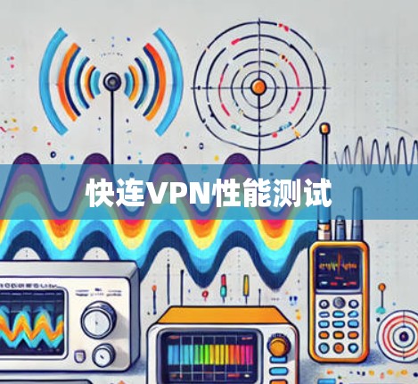 快连VPN性能测试 快连VPN性能测试