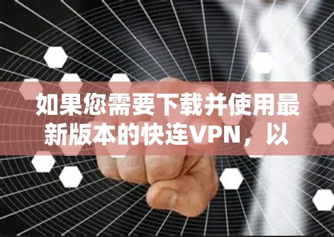 如果您需要下载并使用最新版本的快连VPN,以下是一步步的操作指南 如果您需要下载并使用最新版本的快连VPN,以下是一步步的操作指南