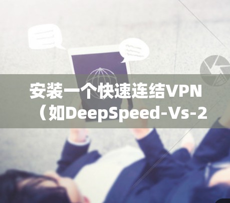 安装一个快速连结VPN（如DeepSpeed-Vs-2）的步骤如下