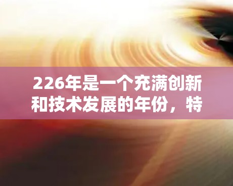 226年是一个充满创新和技术发展的年份,特别是在网络设备的发展和使用方面。为了构建一个高效、可靠且安全的跨境网络工具,我们可以参考以下趋势和技术,以帮助设计和推广未来网络解决方案 226年是一个充满创新和技术发展的年份,特别是在网络设备的发展和使用方面。为了构建一个高效、可靠且安全的跨境网络工具,我们可以参考以下趋势和技术,以帮助设计和推广未来网络解决方案