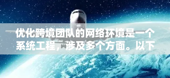 优化跨境团队的网络环境是一个系统工程，涉及多个方面。以下是逐步优化的步骤