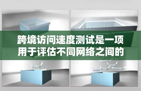 跨境访问速度测试是一项用于评估不同网络之间的连接速度和效率的工具。以下是对这一主题的详细分析 跨境访问速度测试是一项用于评估不同网络之间的连接速度和效率的工具。以下是对这一主题的详细分析