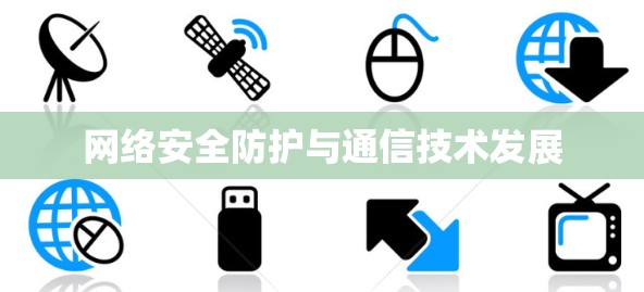 网络安全防护与通信技术发展 网络安全防护与通信技术发展