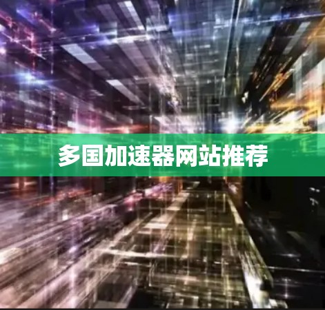 多国加速器网站推荐 多国加速器网站推荐