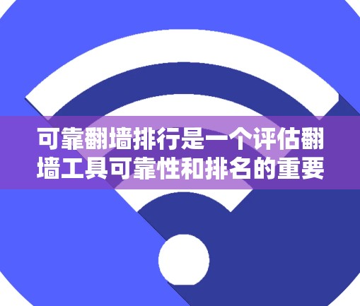 可靠翻墙排行是一个评估翻墙工具可靠性和排名的重要标准,主要考虑以下几个方面 可靠翻墙排行是一个评估翻墙工具可靠性和排名的重要标准,主要考虑以下几个方面