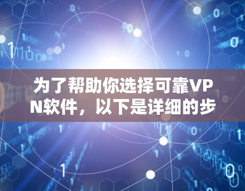 为了帮助你选择可靠VPN软件，以下是详细的步骤指南