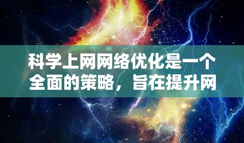 科学上网网络优化是一个全面的策略,旨在提升网络性能、降低成本并保障用户安全。以下是一些科学的优化方法,涵盖从网络架构到内容管理,再到用户体验的各个方面 科学上网网络优化是一个全面的策略,旨在提升网络性能、降低成本并保障用户安全。以下是一些科学的优化方法,涵盖从网络架构到内容管理,再到用户体验的各个方面