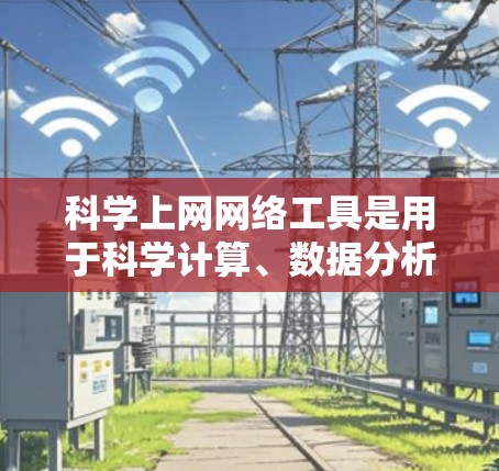 科学上网网络工具是用于科学计算、数据分析和在线教育的网络服务。以下是一些主要的工具及其特点 科学上网网络工具是用于科学计算、数据分析和在线教育的网络服务。以下是一些主要的工具及其特点