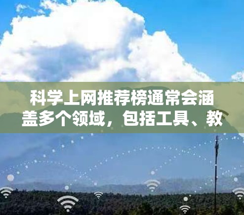 科学上网推荐榜通常会涵盖多个领域，包括工具、教程、数据分析、论文写作等。以下是一些常见的推荐内容，供参考