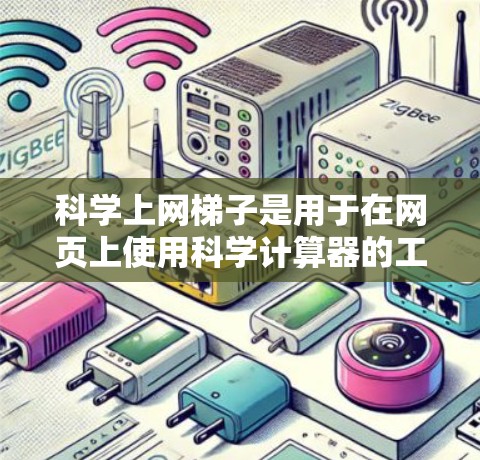 科学上网梯子是用于在网页上使用科学计算器的工具,支持多种功能和版本。以下是对科学上网梯子的详细说明 科学上网梯子是用于在网页上使用科学计算器的工具,支持多种功能和版本。以下是对科学上网梯子的详细说明