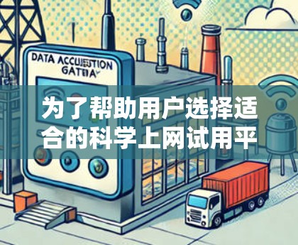 为了帮助用户选择适合的科学上网试用平台,我提供以下推荐 为了帮助用户选择适合的科学上网试用平台,我提供以下推荐