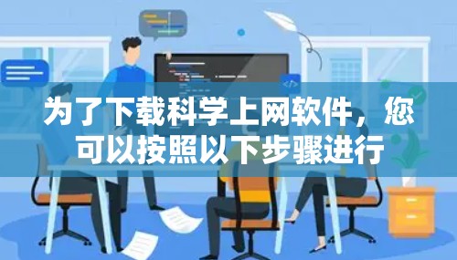为了下载科学上网软件,您可以按照以下步骤进行 为了下载科学上网软件,您可以按照以下步骤进行
