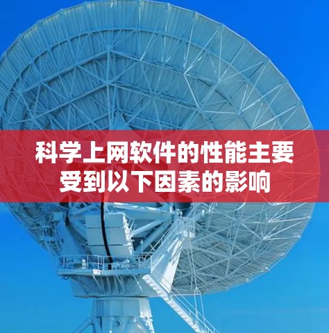 科学上网软件的性能主要受到以下因素的影响 科学上网软件的性能主要受到以下因素的影响