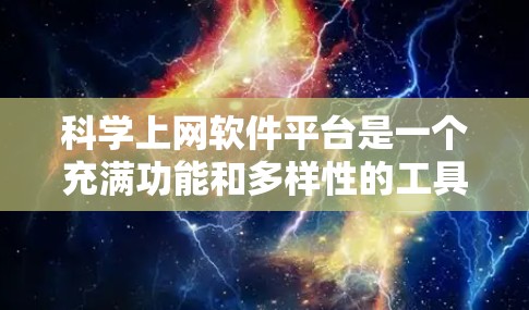 科学上网软件平台是一个充满功能和多样性的工具集合,涵盖了从基础的数值计算到高级的科学建模和数据分析的各个方面。以下是对这些软件的详细介绍和总结 科学上网软件平台是一个充满功能和多样性的工具集合,涵盖了从基础的数值计算到高级的科学建模和数据分析的各个方面。以下是对这些软件的详细介绍和总结