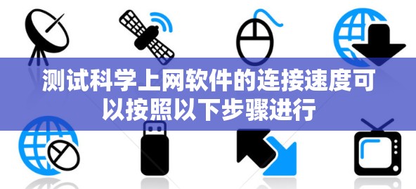测试科学上网软件的连接速度可以按照以下步骤进行 测试科学上网软件的连接速度可以按照以下步骤进行