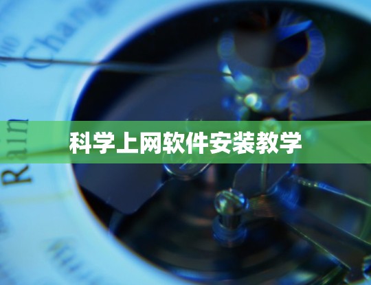 科学上网软件安装教学 科学上网软件安装教学
